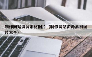 永春制作网站资源素材图片（制作网站资源素材图片大全）